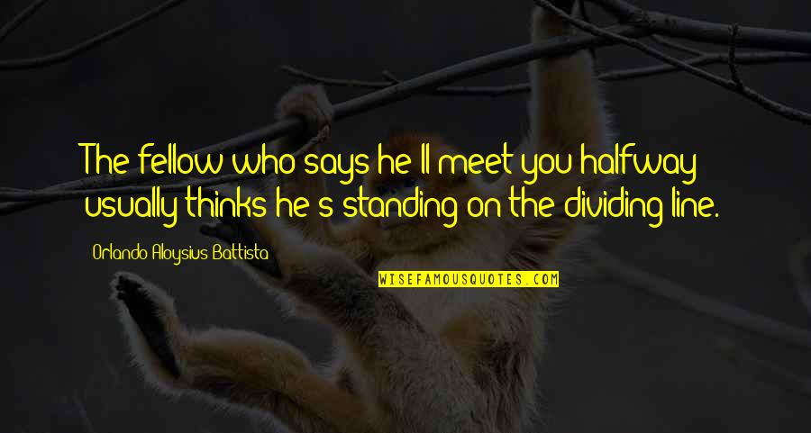 On The Line Quotes By Orlando Aloysius Battista: The fellow who says he'll meet you halfway