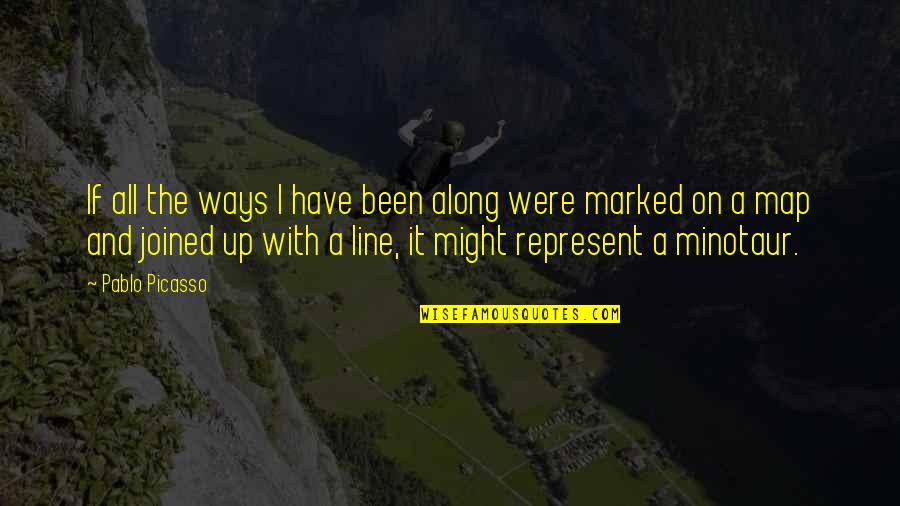 On The Line Quotes By Pablo Picasso: If all the ways I have been along