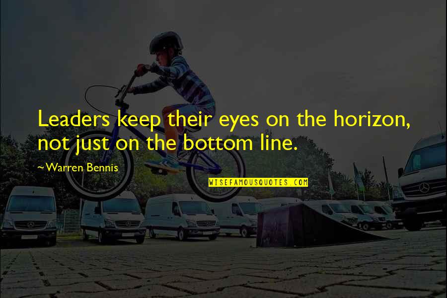 On The Line Quotes By Warren Bennis: Leaders keep their eyes on the horizon, not