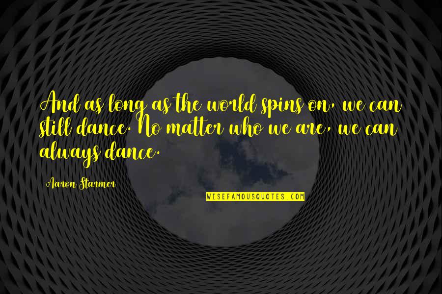 On The Matter Quotes By Aaron Starmer: And as long as the world spins on,