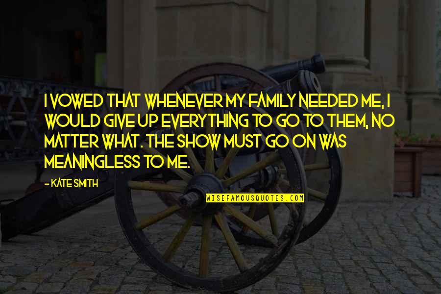 On The Matter Quotes By Kate Smith: I vowed that whenever my family needed me,