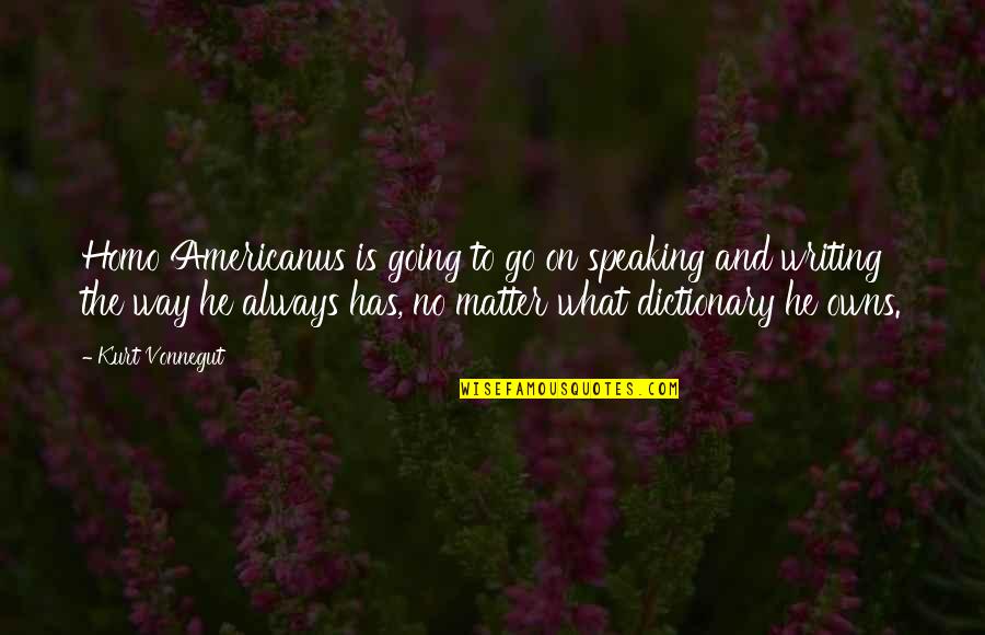 On The Matter Quotes By Kurt Vonnegut: Homo Americanus is going to go on speaking