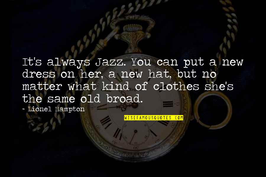 On The Matter Quotes By Lionel Hampton: It's always Jazz. You can put a new