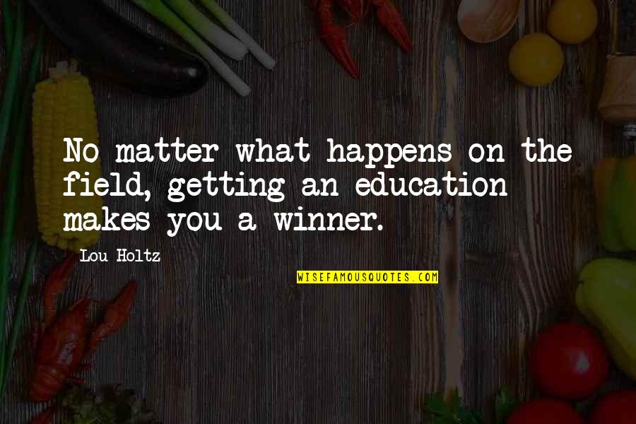 On The Matter Quotes By Lou Holtz: No matter what happens on the field, getting