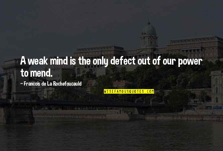 On The Mend Quotes By Francois De La Rochefoucauld: A weak mind is the only defect out