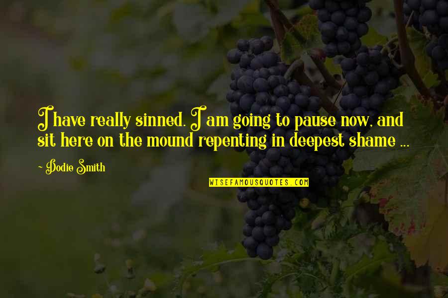 On The Mound Quotes By Dodie Smith: I have really sinned. I am going to