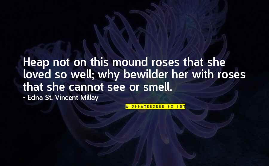 On The Mound Quotes By Edna St. Vincent Millay: Heap not on this mound roses that she