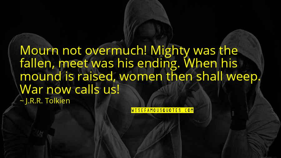 On The Mound Quotes By J.R.R. Tolkien: Mourn not overmuch! Mighty was the fallen, meet