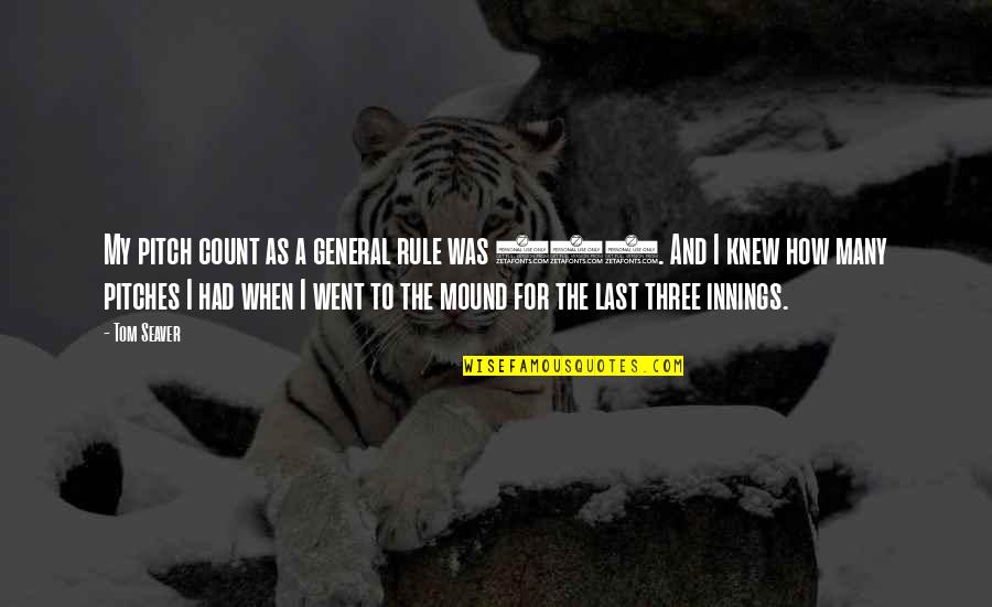 On The Mound Quotes By Tom Seaver: My pitch count as a general rule was