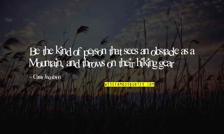 On The Mountain Quotes By Casar Jacobson: Be the kind of person that sees an