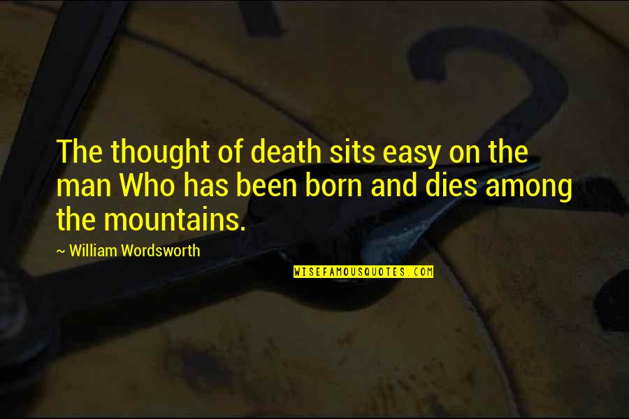 On The Mountain Quotes By William Wordsworth: The thought of death sits easy on the