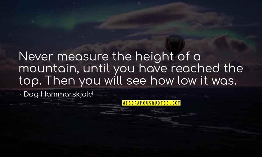 On The Mountain Top Quotes By Dag Hammarskjold: Never measure the height of a mountain, until On The Mountain Top Quotes By Dag Hammarskjold: Never measure the height of a mountain, until