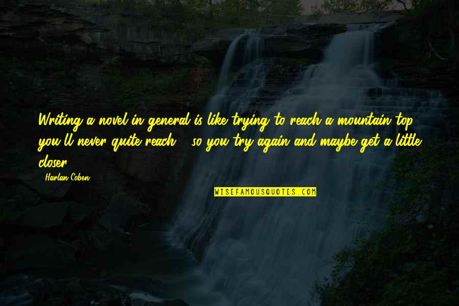 On The Mountain Top Quotes By Harlan Coben: Writing a novel in general is like trying On The Mountain Top Quotes By Harlan Coben: Writing a novel in general is like trying