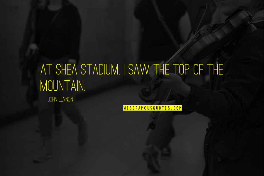 On The Mountain Top Quotes By John Lennon: At Shea Stadium, I saw the top of On The Mountain Top Quotes By John Lennon: At Shea Stadium, I saw the top of