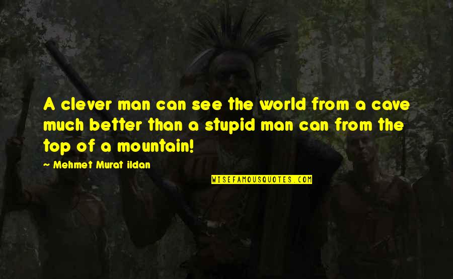 On The Mountain Top Quotes By Mehmet Murat Ildan: A clever man can see the world from On The Mountain Top Quotes By Mehmet Murat Ildan: A clever man can see the world from