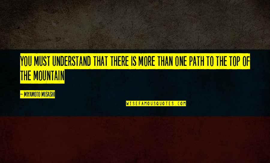 On The Mountain Top Quotes By Miyamoto Musashi: You must understand that there is more than