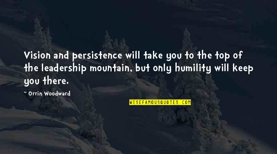 On The Mountain Top Quotes By Orrin Woodward: Vision and persistence will take you to the On The Mountain Top Quotes By Orrin Woodward: Vision and persistence will take you to the