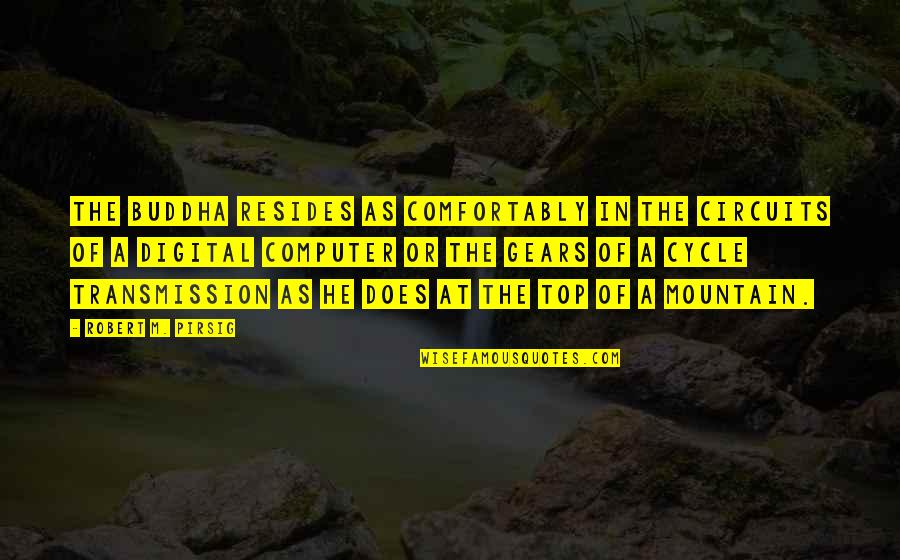 On The Mountain Top Quotes By Robert M. Pirsig: The Buddha resides as comfortably in the circuits On The Mountain Top Quotes By Robert M. Pirsig: The Buddha resides as comfortably in the circuits