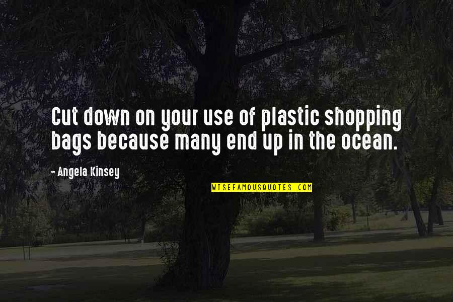 On The Ocean Quotes By Angela Kinsey: Cut down on your use of plastic shopping