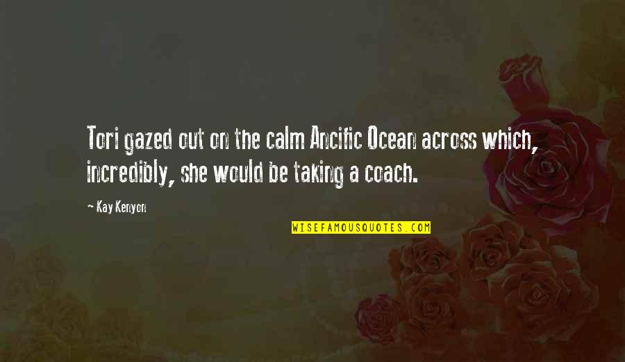 On The Ocean Quotes By Kay Kenyon: Tori gazed out on the calm Ancific Ocean