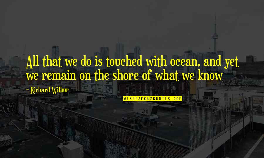 On The Ocean Quotes By Richard Wilbur: All that we do is touched with ocean,