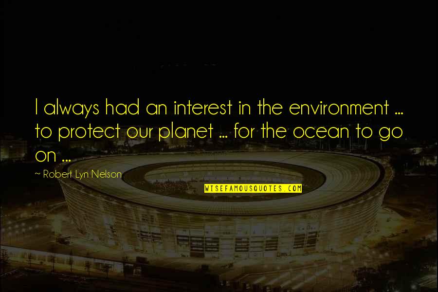 On The Ocean Quotes By Robert Lyn Nelson: I always had an interest in the environment
