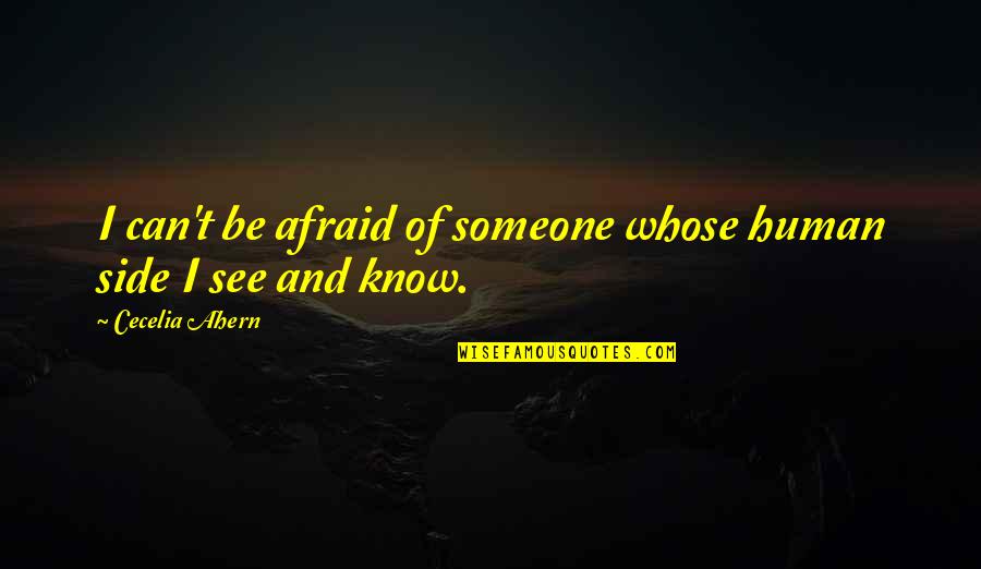 On The Other Side Of Fear Quotes By Cecelia Ahern: I can't be afraid of someone whose human