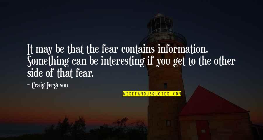 On The Other Side Of Fear Quotes By Craig Ferguson: It may be that the fear contains information.