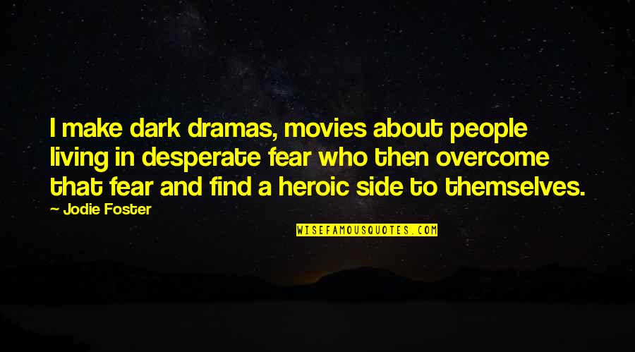 On The Other Side Of Fear Quotes By Jodie Foster: I make dark dramas, movies about people living