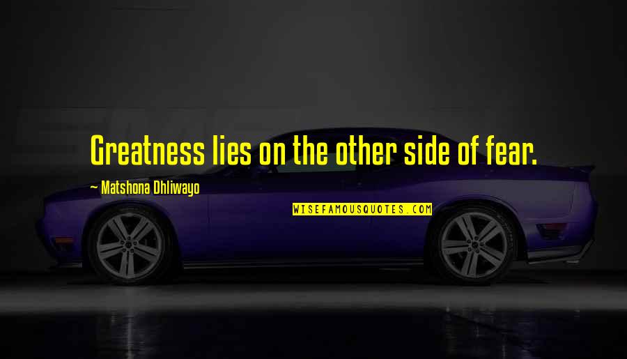 On The Other Side Of Fear Quotes By Matshona Dhliwayo: Greatness lies on the other side of fear.