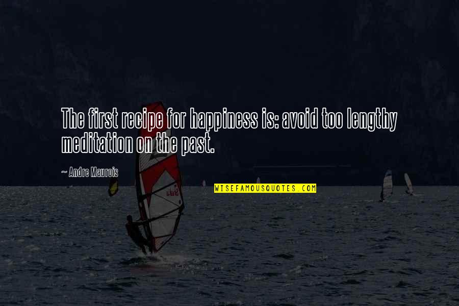 On The Past Quotes By Andre Maurois: The first recipe for happiness is: avoid too