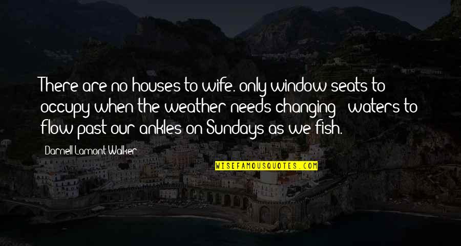 On The Past Quotes By Darnell Lamont Walker: There are no houses to wife. only window