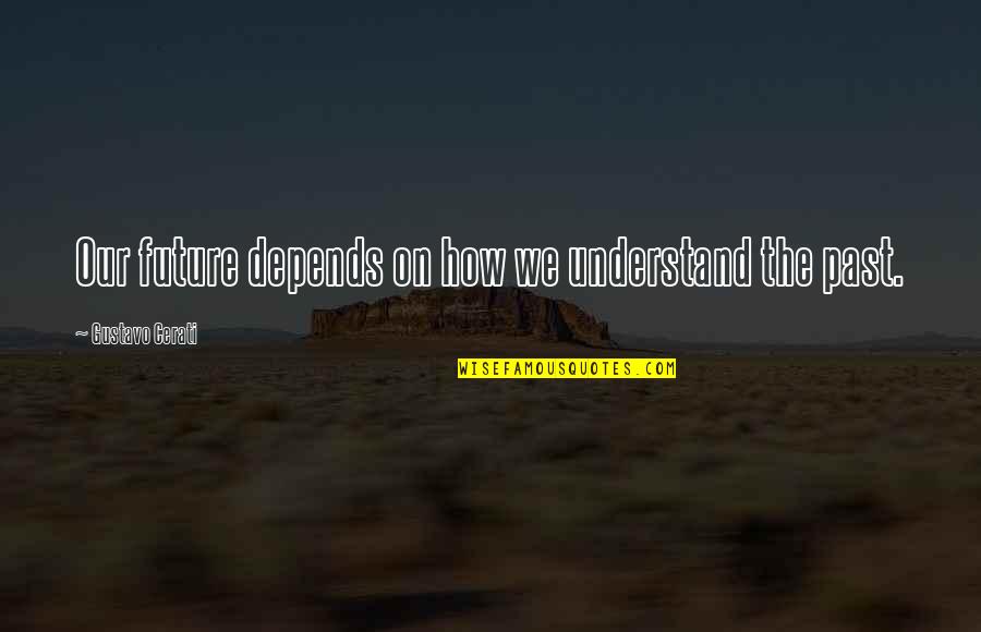 On The Past Quotes By Gustavo Cerati: Our future depends on how we understand the