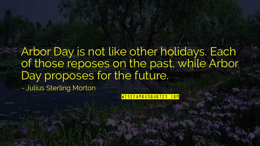 On The Past Quotes By Julius Sterling Morton: Arbor Day is not like other holidays. Each