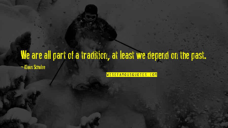 On The Past Quotes By Klaus Schulze: We are all part of a tradition, at