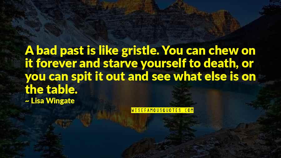 On The Past Quotes By Lisa Wingate: A bad past is like gristle. You can