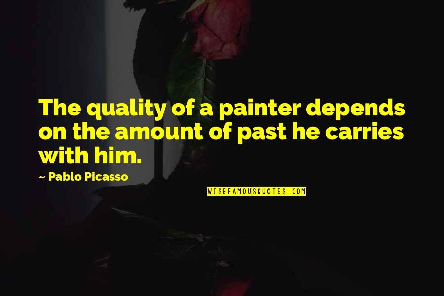 On The Past Quotes By Pablo Picasso: The quality of a painter depends on the
