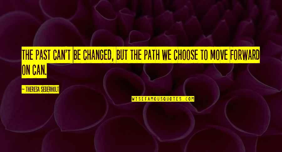 On The Past Quotes By Theresa Sederholt: The past can't be changed, but the path