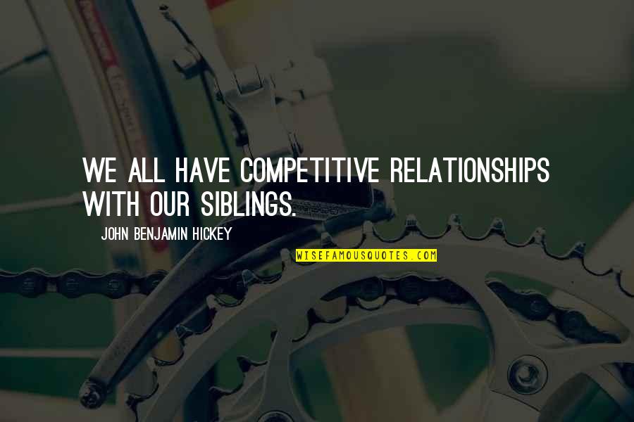 On The Rainy River Coward Quotes By John Benjamin Hickey: We all have competitive relationships with our siblings.