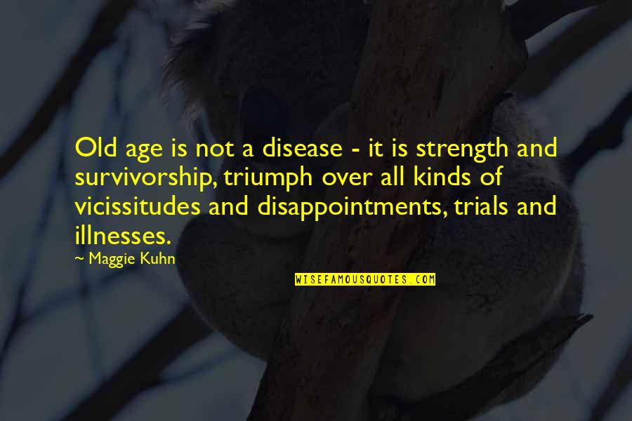 On The Rainy River Coward Quotes By Maggie Kuhn: Old age is not a disease - it