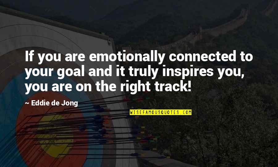 On The Right Track Quotes By Eddie De Jong: If you are emotionally connected to your goal