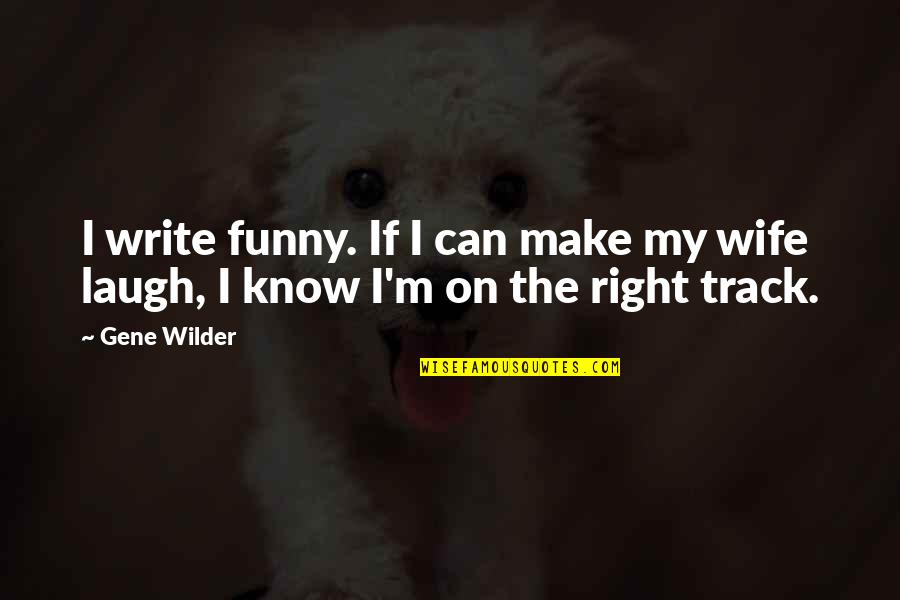 On The Right Track Quotes By Gene Wilder: I write funny. If I can make my