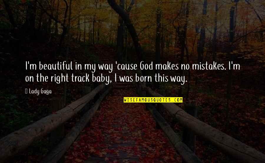 On The Right Track Quotes By Lady Gaga: I'm beautiful in my way 'cause God makes