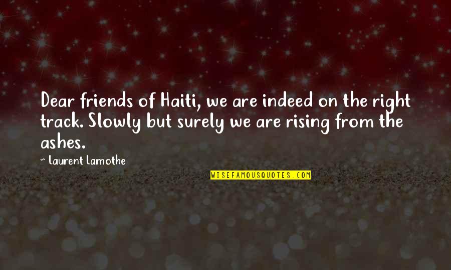 On The Right Track Quotes By Laurent Lamothe: Dear friends of Haiti, we are indeed on