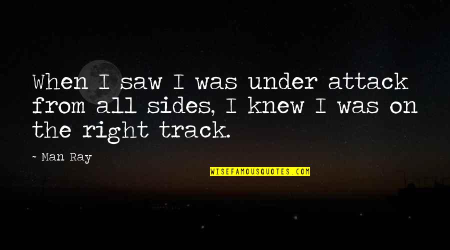 On The Right Track Quotes By Man Ray: When I saw I was under attack from