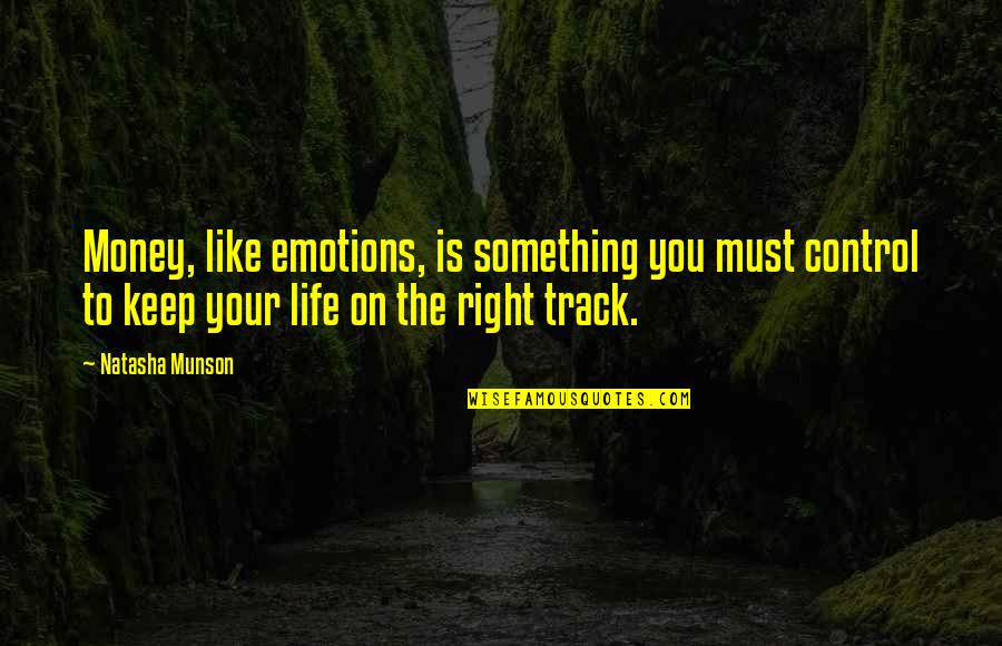 On The Right Track Quotes By Natasha Munson: Money, like emotions, is something you must control