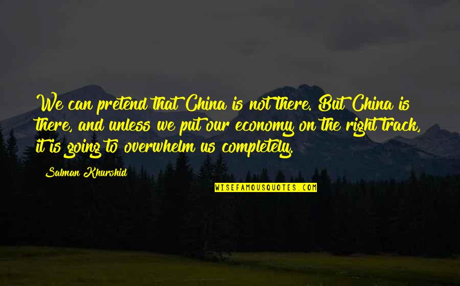 On The Right Track Quotes By Salman Khurshid: We can pretend that China is not there.