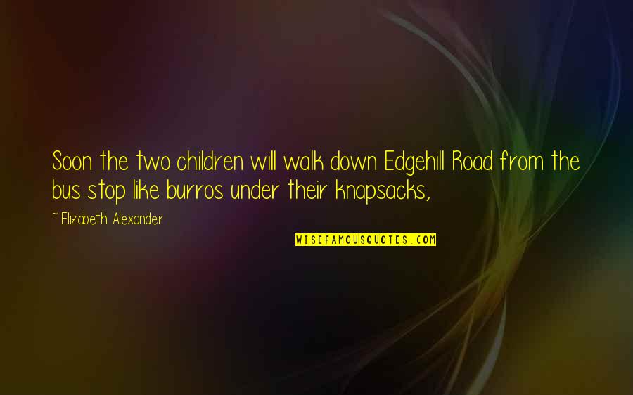 On The Road Best Quotes By Elizabeth Alexander: Soon the two children will walk down Edgehill On The Road Best Quotes By Elizabeth Alexander: Soon the two children will walk down Edgehill