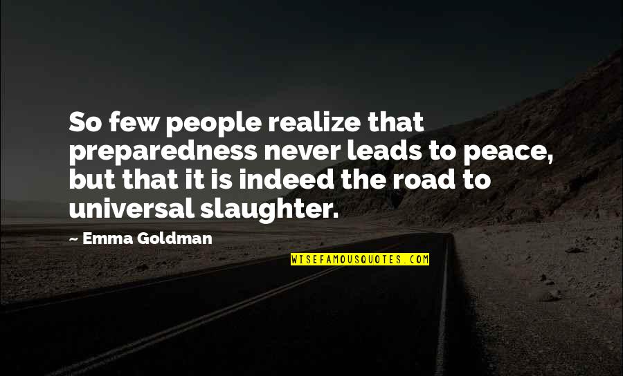 On The Road Best Quotes By Emma Goldman: So few people realize that preparedness never leads On The Road Best Quotes By Emma Goldman: So few people realize that preparedness never leads