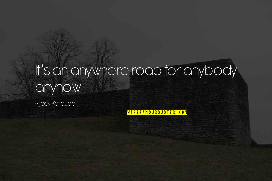 On The Road Best Quotes By Jack Kerouac: It's an anywhere road for anybody anyhow On The Road Best Quotes By Jack Kerouac: It's an anywhere road for anybody anyhow